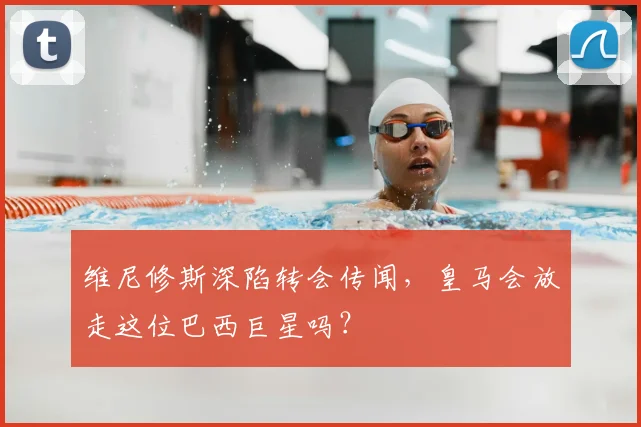 维尼修斯深陷转会传闻,皇马会放走这位巴西巨星吗?